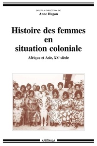 Anne Hugon - Histoire des femmes en situation coloniale - Afrique et Asie, XXe siècle.