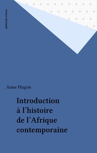 Anne Hugon - Introduction à l'histoire de l'Afrique contemporaine.