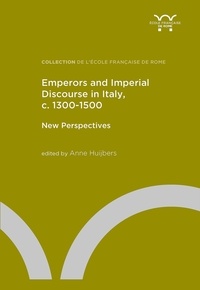 Anne Huijbers - Emperors and Imperial Discourse in Italy, c. 1300-1500 - New Perspectives.