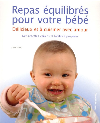Anne Iburg - Repas équilibrés pour votre bébé - Délicieux et à cuisiner avec amour.