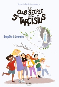 Julie Olivier et Anne-Isabelle Lacassagne - Le club secret de saint Tarcisius - Enquête à Lourdes - Tome 3.