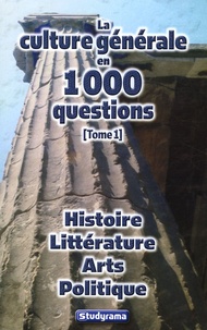 Anne Jacob et Benoît Berthou - La culture générale en 1000 questions - Tome 1, Histoire Littérature Arts Politique.