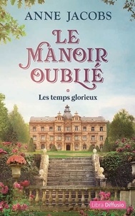 Anne Jacobs - Le manoir oublié - Tome 1, Les temps glorieux.