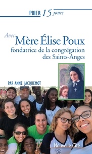 Anne Jacquemot - Prier 15 jours avec Mère Elise Poux - Fondatrice de la congrégation des Saints-Anges.