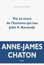 Anne-James Chaton - Vie et mort de l'homme qui tua John Kennedy.
