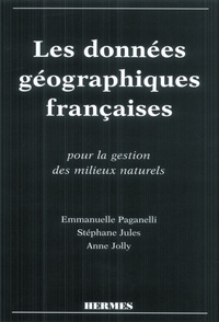 Anne Jolly et Emmanuelle Paganelli - Les Donnees Geographiques Francaises. Pour La Gestion Des Milieux Naturels.