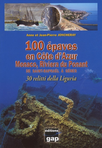 Anne Joncheray et Jean-Pierre Joncheray - 100 Epaves en Côte d'Azur - Monaco, Riviera du Ponant de Saint-Raphaël à Gênes.