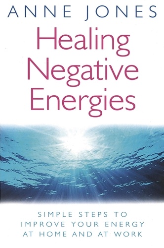 Healing Negative Energies. Simple steps to improve your energy at home and at work