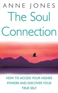 Anne Jones - The Soul Connection - How to access your higher powers and discover your true self.