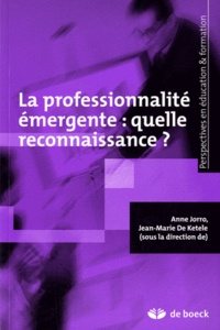 Anne Jorro et Jean-Marie De Ketele - La professionnalité émergente : quelle reconnaissance ?.