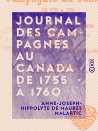 Anne-Joseph-Hippolyte de Maurè Malartic et Gabriel de Maurès de Malartic - Journal des campagnes au Canada de 1755 à 1760.