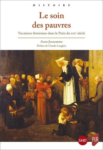 Le soin des pauvres. Vocations féminines dans le Paris du XIXe siècle