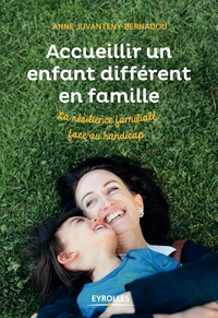 Anne Juvanteny-Bernadou - Accueillir un enfant différent en famille - La résilience familiale face au handicap.