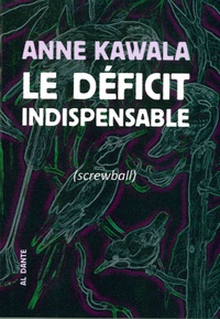 Anne Kawala - Le déficit indispensable (screwball).
