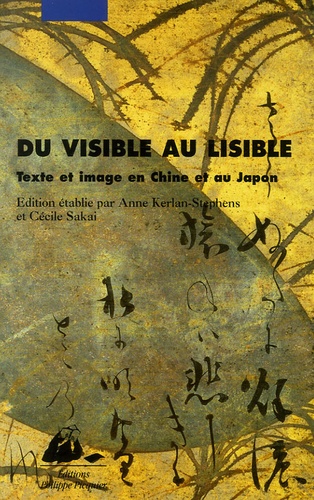 Anne Kerlan-Stephens et Cécile Sakai - Du visible au lisible - Texte et image en Chine et au Japon.