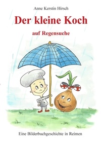 Anne Kerstin Hirsch - Der kleine Koch auf Regensuche.