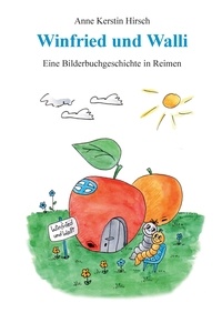 Anne Kerstin Hirsch - Winfried und Walli - Eine Bilderbuchgeschichte in Reimen.