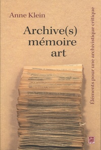 Anne Klein - Archive(s), mémoire, art - Eléments pour une archivistique critique.