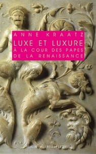 Anne Kraatz - Luxe et luxure à la cour des papes de la Renaissance.