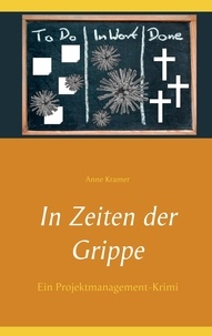Anne Kramer - In Zeiten der Grippe - Ein Projektmanagement-Krimi.