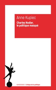Anne Kupiec - Charles Nodier - Le politique masqué.