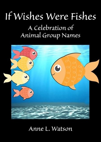  Anne L. Watson - If Wishes Were Fishes: A Celebration of Animal Group Names.