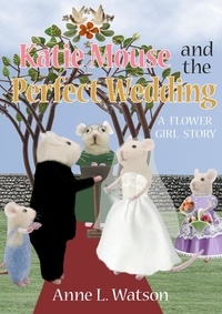  Anne L. Watson - Katie Mouse and the Perfect Wedding: A Flower Girl Story - Katie Mouse, #1.