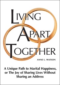  Anne L. Watson - Living Apart Together: A Unique Path to Marital Happiness, or The Joy of Sharing Lives Without Sharing an Address.