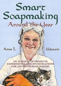  Anne L. Watson - Smart Soapmaking Around the Year: An Almanac of Projects, Experiments, and Investigations for Advanced Soap Making - Smart Soap Making, #6.
