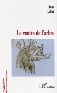 Anne Labbé - Le ventre de l'arbre.