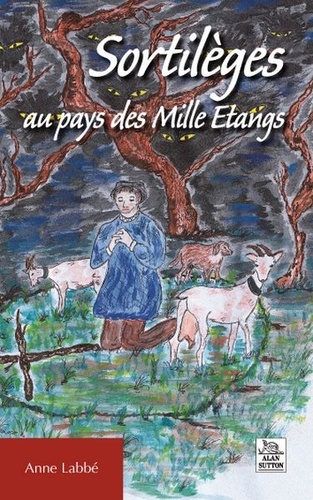 Anne Labbé - Sortilèges au pays des Mille Etangs.
