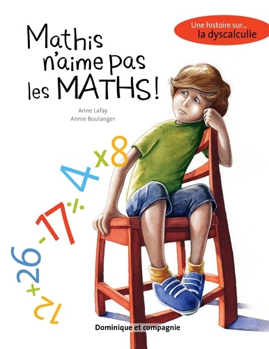 Anne Lafay et Annie Boulanger - Mathis n’aime pas les maths - Une histoire sur... la dyscalculie.