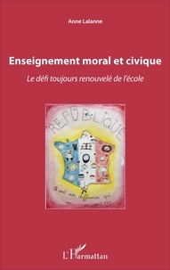 Anne Lalanne - Enseignement moral et civique - Le défi toujours renouvelé de l'école.