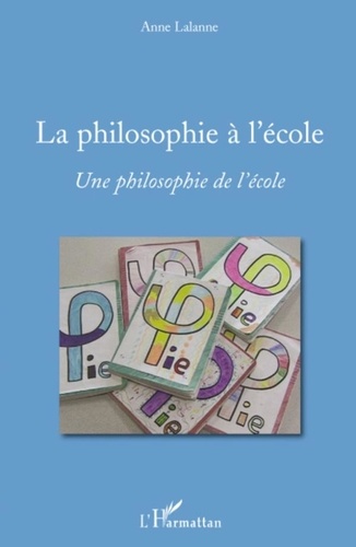 Anne Lalanne - La philosophie à l'école - Une philosophie de l'école.