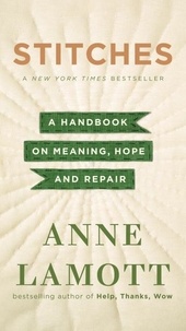 Anne Lamott - Stitches - A Handbook on Meaning, Hope, and Repair.