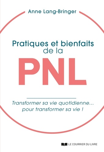 Anne Lang-Bringer et Anne Lang-Bringer - Pratiques et bienfaits de la PNL - Transformer sa vie quotidienne... pour transformer sa vie !.