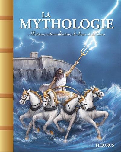La mythologie. Histoires extraordinaires de dieux et de héros