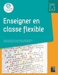Anne Larcher et Evie Laversanne - Enseigner en classe flexible - Cycles 2 et 3.
