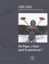 Anne Larue - Dis papa, c'était quoi le patriarcat ?.
