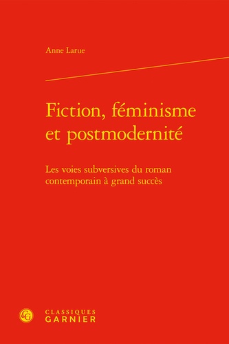 Fiction, féminisme et postmodernité. Les voies subversives du roman contemporain à grand succès