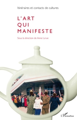 Anne Larue et Laurent Margantin - Itinéraires et contacts de cultures N° 43/2008 : L'art qui manifeste.