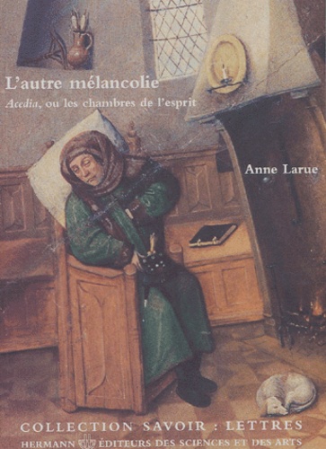 Anne Larue - L'Autre Melancolie. Acedia, Ou Les Chambres De L'Esprit.