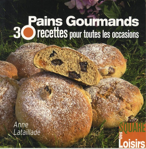 Anne Lataillade - Pains gourmands - 30 Recettes pour toutes les occasions.
