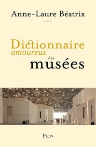 Anne-Laure Béatrix - Dictionnaire amoureux des musées.