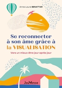 Anne-Laure Benattar - Se reconnecter à son âme grâce à la visualisation - Vers un mieux-être jour après jour.