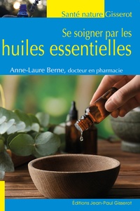 Anne-Laure Berne - Se soigner par les huiles essentielles.