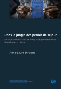 Anne-Laure Bertrand - Dans la jungle des permis de séjour - Parcours administratifs et intégration professionnelle des réfugiés en Suisse.