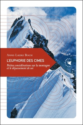 Anne-Laure Boch - L'euphorie des cîmes - Petites considérations sur la montagne et le dépassement de soi.