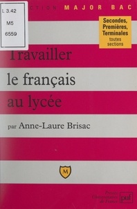 Anne-Laure Brisac et Eric Cobast - Travailler le français au lycée.