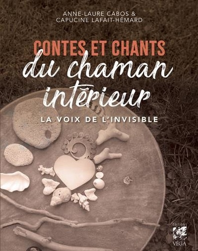 Contes et chants du chaman intérieur. "La voix de l'invisible", pour renaître à sa force vive